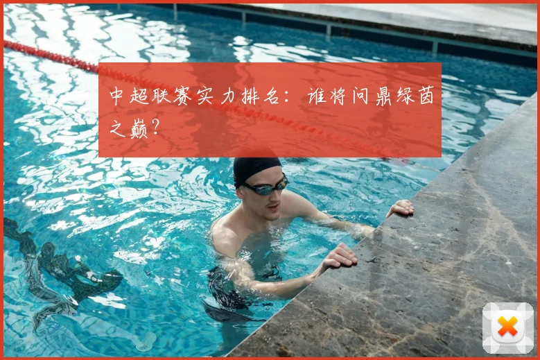中超联赛实力排名：谁将问鼎绿茵之巅？